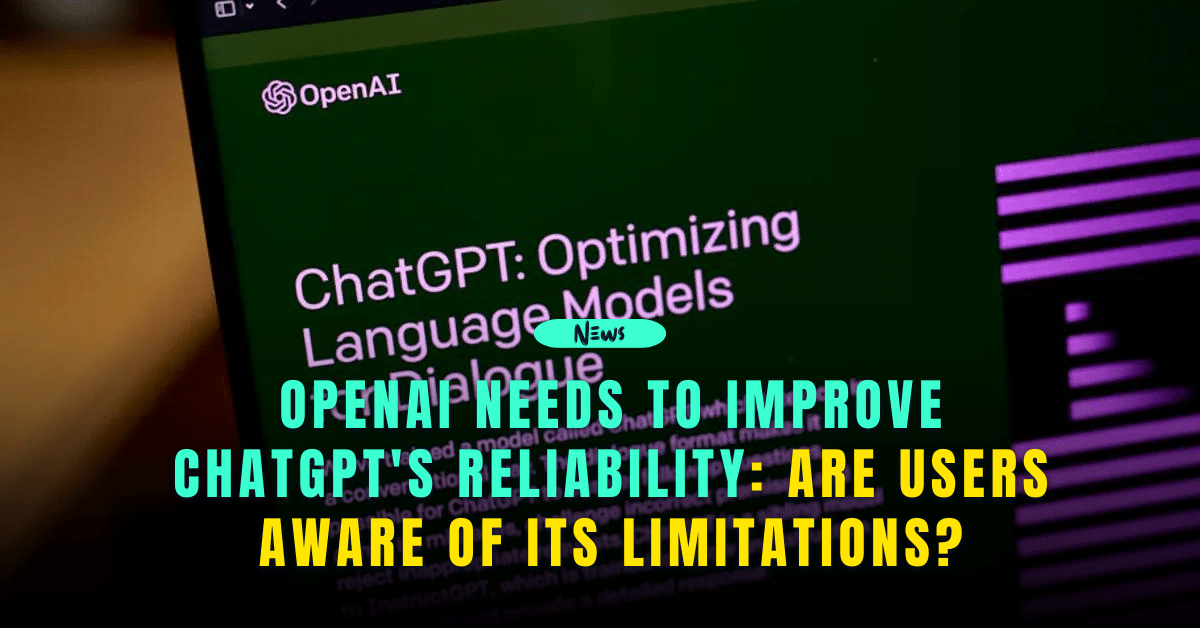 OpenAI Must Improve ChatGPT’s Reliability: Are Users Aware?